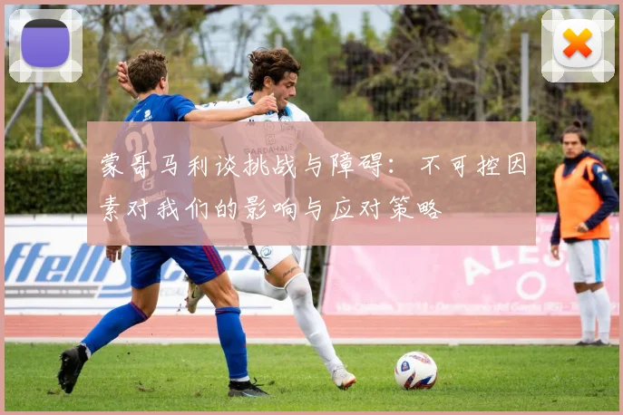 蒙哥马利谈挑战与障碍：不可控因素对我们的影响与应对策略