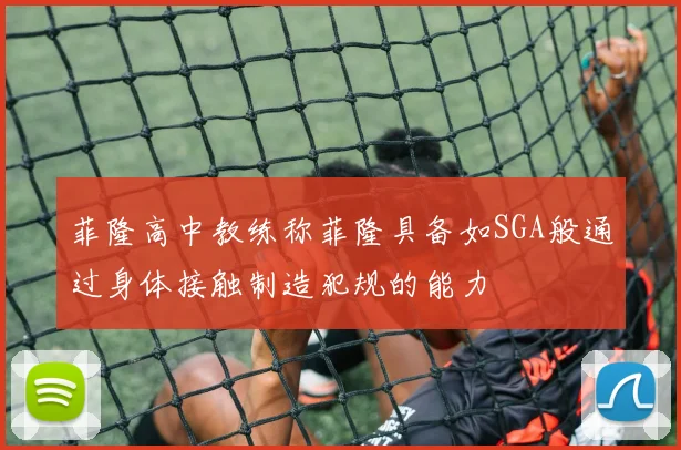 菲隆高中教练称菲隆具备如SGA般通过身体接触制造犯规的能力