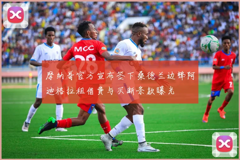 摩纳哥官方宣布签下桑德兰边锋阿迪格拉租借费与买断条款曝光
