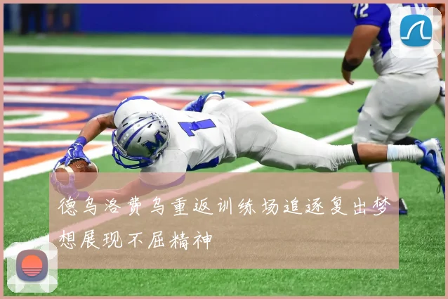 德乌洛费乌重返训练场追逐复出梦想展现不屈精神